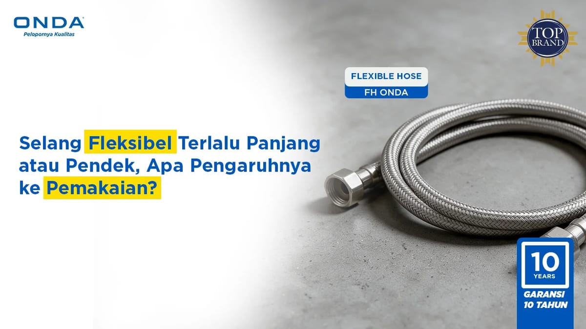 Selang Fleksibel Terlalu Panjang atau Pendek, Apa Pengaruhnya ke Pemakaian?